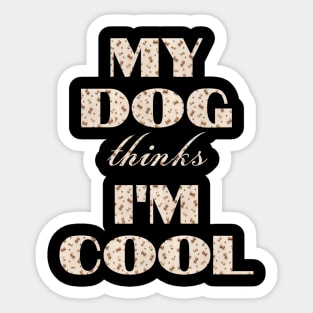 My Dog Thinks I'm Cool Sticker